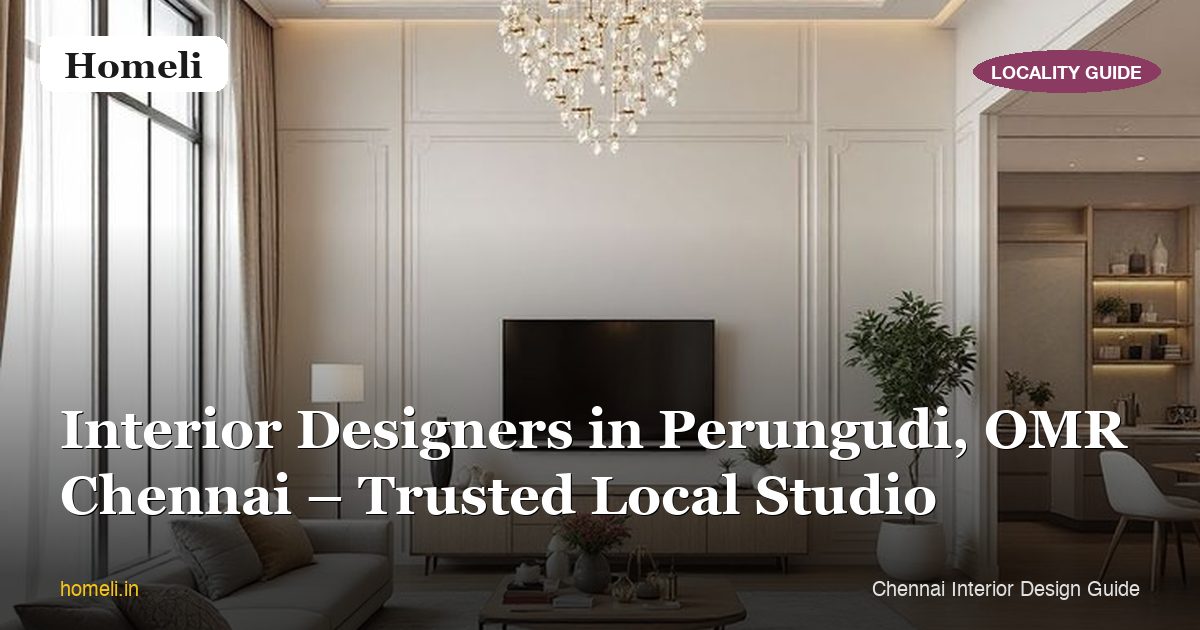 Interior Designers in Perungudi, OMR Chennai – Trusted Local Studio